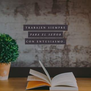 1 Corintios 15:58 - Así que, hermanos míos amados, estad firmes y constantes, creciendo en la obra del Señor siempre, sabiendo que vuestro trabajo en el Señor no es en vano.