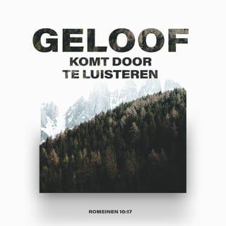 Romeinen 10:17 - Zo is dan het geloof uit het gehoor en het gehoor door het Woord van God.