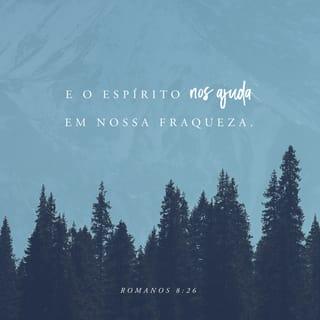 Romanos 8:26 - E da mesma maneira também o Espírito ajuda as nossas fraquezas; porque não sabemos o que havemos de pedir como convém, mas o mesmo Espírito intercede por nós com gemidos inexprimíveis.