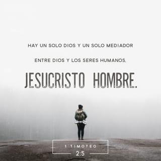 1 Timoteo 2:5 - Porque hay un solo Dios, y un solo mediador entre Dios y los hombres, Jesucristo hombre