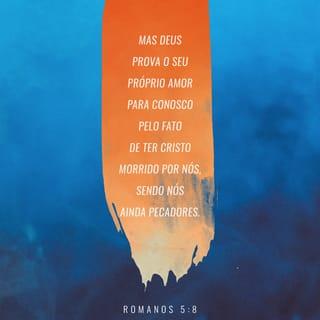 Romanos 5:8 - Mas Deus prova o seu próprio amor para conosco pelo fato de Cristo ter morrido por nós quando ainda éramos pecadores.