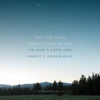 2 Thessalonians 3:5 - Now may the Lord move your hearts into a greater understanding of God’s pure love for you and into Christ’s steadfast endurance.