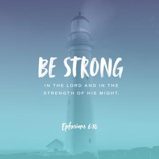 Ephesians 6:10 - Finally, be strong in the Lord and in his mighty power.