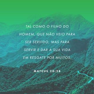 Mateus 20:28 - A atitude de vocês deve ser igual ao Filho do Homem que não veio para ser servido, mas para servir, e dar a sua vida para salvar a muitos”.