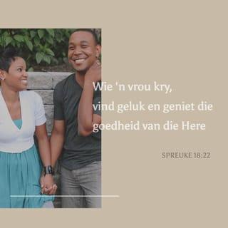 SPREUKE 18:22 - Wie 'n vrou kry, vind geluk
en geniet die goedheid van die Here.