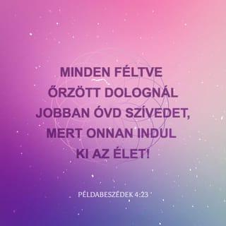 Példabeszédek 4:23 - Minden féltve őrzött dolognál
jobban óvd szívedet,
mert onnan indul ki az élet!