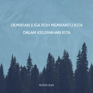 Roma 8:26 - Demikian juga Roh membantu kita dalam kelemahan kita; sebab kita tidak tahu, bagaimana sebenarnya harus berdoa; tetapi Roh sendiri berdoa untuk kita kepada Allah dengan keluhan-keluhan yang tidak terucapkan.