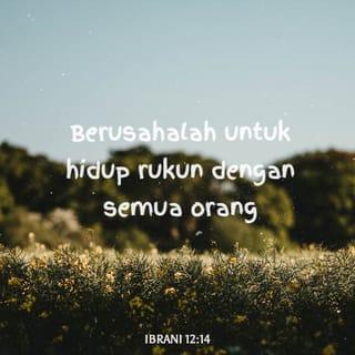 Ibrani 12:14 - Berusahalah mendapatkan perdamaian dengan semua orang, serta kesucian; tanpanya tiada sesiapa pun dapat melihat Tuhan.