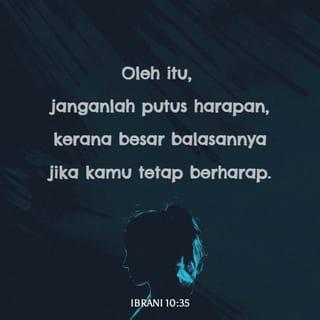 Ibrani 10:35 - Maka janganlah kiranya kamu buangkan yakinmu yang mŭndatangkan balasan bŭsar akan fahalanya itu.