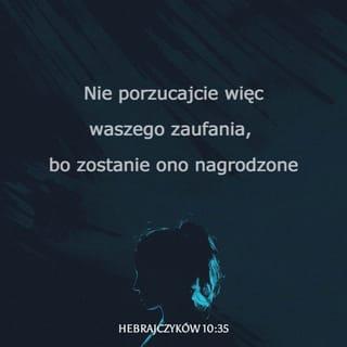 List do Hebrajczyków 10:35 - Nie odrzućcie więc, waszej szczerości, która ma wielką zapłatę.