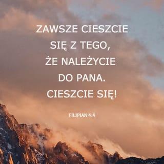 List św. Pawła do Filipian 4:4 - Radujcie się w Panu zawsze; powtarzam, radujcie się.