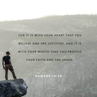 Romans 10:10-11 - For with the heart one believes and is justified, and with the mouth one confesses and is saved. For the Scripture says, “Everyone who believes in him will not be put to shame.”