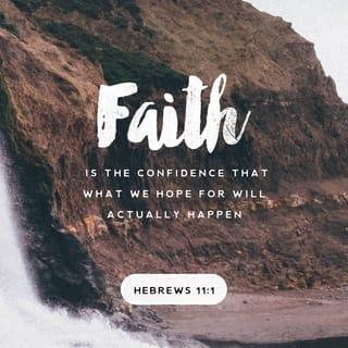 Hebrews 11:1-2 - Now faith is confidence in what we hope for and assurance about what we do not see. This is what the ancients were commended for.