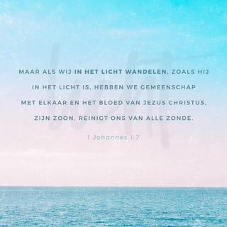 De Eerste Algemene Brief van den Apostel Johannes 1:7 - Maar indien wij in het licht wandelen, gelijk Hij in het licht is, zo hebben wij gemeenschap met elkander, en het bloed van Jezus Christus, Zijn Zoon, reinigt ons van alle zonde.