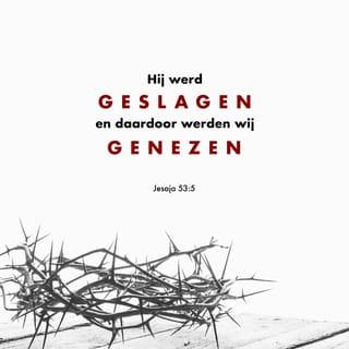 Jesaja 53:5 - Hij werd doorstoken en verbrijzeld ter wille van onze zonden. Hij werd zwaar gestraft zodat wij vrede konden hebben, Hij werd geslagen en daardoor werden wij genezen!