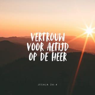 Jesaja 26:4 - Vertrouw altijd op de HERE God, want de Oppermachtige HERE is uw eeuwige toevlucht.