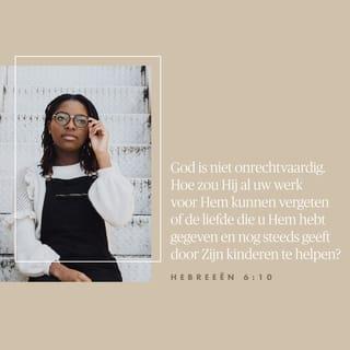 De brief aan de Hebreeën 6:10 - Want God is niet onrechtvaardig, dat Hij uw werk zou vergeten en de liefde, die gij voor zijn naam getoond hebt door de diensten, welke gij de heiligen bewezen hebt en nog bewijst.