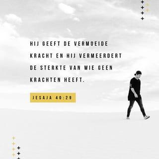 Jesaja 40:29 - Hij geeft de moede kracht en de machteloze vermeerdert Hij sterkte.