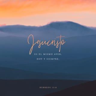 Hebreos 13:8 - Jesucristo es el mismo ayer, hoy y por siempre.