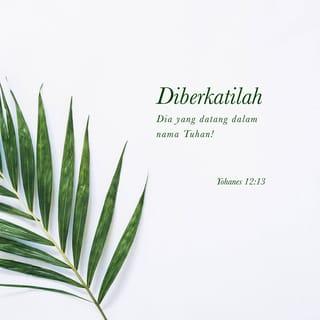 Yohanes 12:13 - mengambil daun-daun palem dan turun ke jalan-jalan untuk menyongsong Dia, sambil berseru,
“Hidup Raja!
Diberkatilah Dia yang datang dengan nama Allah!
Hidup Raja!”