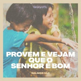 Salmos 34:8 - Provai e vede que o SENHOR é bom; bem-aventurado o homem que nele confia.