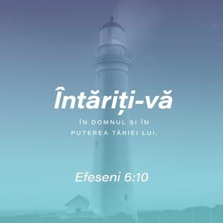 Efeseni 6:10-18 - Încolo, fraților, întăriți-vă în Domnul și în puterea tăriei Lui. Îmbrăcați-vă cu toată armătura lui Dumnezeu, ca să puteți ține piept împotriva uneltirilor diavolului. Căci noi n-avem de luptat împotriva cărnii și sângelui, ci împotriva căpeteniilor, împotriva domniilor, împotriva stăpânitorilor întunericului acestui veac, împotriva duhurilor răutății care sunt în locurile cerești. De aceea, luați toată armătura lui Dumnezeu, ca să vă puteți împotrivi în ziua cea rea și să rămâneți în picioare după ce veți fi biruit totul. Stați gata dar, având mijlocul încins cu adevărul, îmbrăcați cu platoșa neprihănirii, având picioarele încălțate cu râvna Evangheliei păcii. Pe deasupra tuturor acestora, luați scutul credinței cu care veți putea stinge toate săgețile arzătoare ale celui rău. Luați și coiful mântuirii și sabia Duhului, care este Cuvântul lui Dumnezeu. Faceți în toată vremea, prin Duhul, tot felul de rugăciuni și cereri. Vegheați la aceasta cu toată stăruința și rugăciune pentru toți sfinții