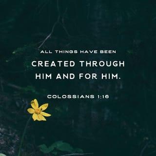 Colossians 1:16 - Through his power all things were made—things in heaven and on earth, things seen and unseen, all powers, authorities, lords, and rulers. All things were made through Christ and for Christ.