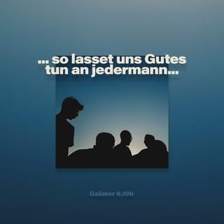 Galaterbrief 6:9-10 - Lasst uns aber im Gutestun nicht müde werden; denn zu seiner Zeit werden wir auch ernten, wenn wir nicht ermatten. So lasst uns nun, wo wir Gelegenheit haben, an allen Gutes tun, besonders aber an den Hausgenossen des Glaubens.