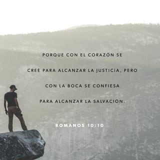 Romanos 10:9-13 - que si confesares con tu boca que Jesús es el Señor, y creyeres en tu corazón que Dios le levantó de los muertos, serás salvo. Porque con el corazón se cree para justicia, pero con la boca se confiesa para salvación. Pues la Escritura dice: Todo aquel que en él creyere, no será avergonzado. Porque no hay diferencia entre judío y griego, pues el mismo que es Señor de todos, es rico para con todos los que le invocan; porque todo aquel que invocare el nombre del Señor, será salvo.