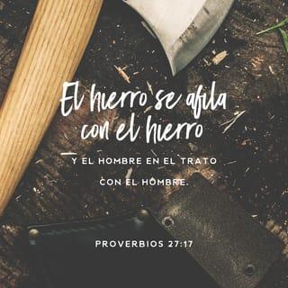 Proverbios 27:17 - Para afilar el hierro, la lima;
para ser mejor persona, el amigo.