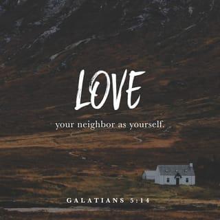 Galatians 5:14 - For all the law can be summarized in one grand statement:
“Demonstrate love to your neighbor, even as you care for and love yourself.”