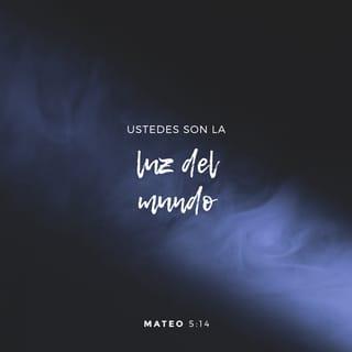 Mateo 5:14-16 - »Ustedes son la luz del mundo. Una ciudad en lo alto de una montaña no puede esconderse. Tampoco se enciende una lámpara para cubrirla con una vasija. Por el contrario, se pone en el candelero para que alumbre a todos los que están en la casa. Hagan brillar su luz delante de todos, para que ellos puedan ver las buenas obras de ustedes y alaben a su Padre que está en los cielos.