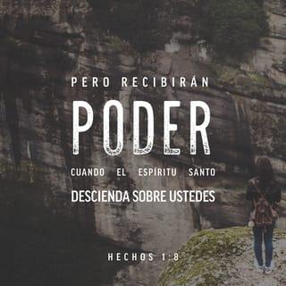 Hechos 1:8 - Pero cuando venga el Espíritu Santo sobre ustedes, recibirán poder y serán mis testigos tanto en Jerusalén como en toda Judea y Samaria, hasta en los confines de la tierra.