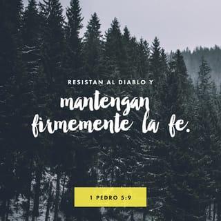 1 Pedro 5:8-9 - Sed sobrios, y velad; porque vuestro adversario el diablo, como león rugiente, anda alrededor buscando a quien devorar; al cual resistid firmes en la fe, sabiendo que los mismos padecimientos se van cumpliendo en vuestros hermanos en todo el mundo.