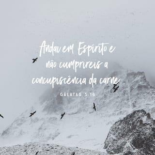 Gálatas 5:16-17 - Por isso, digo: vivam pelo Espírito, e de modo nenhum satisfarão os desejos da carne. Pois a carne deseja o que é contra o Espírito; o Espírito, o que é contra a carne. Eles estão em conflito um com o outro, de modo que vocês não fazem o que desejam.