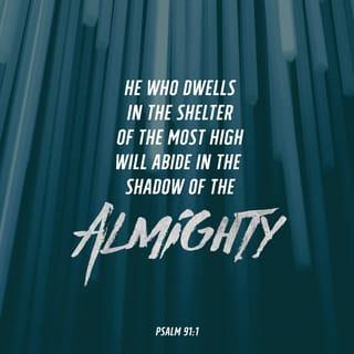 Psalms 91:1 - Whoever dwells in the shelter of the Most High
will rest in the shadow of the Almighty.