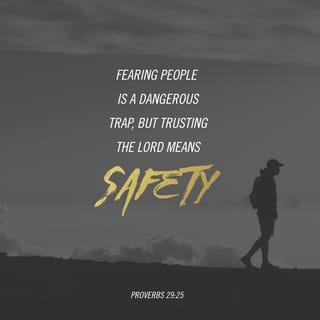 Proverbs 29:25 - Fear of man will prove to be a snare,
but whoever trusts in the LORD is kept safe.