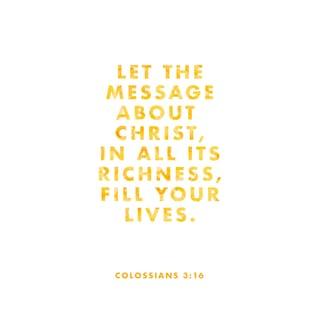 Colossians 3:16 - Let the word of Christ dwell in you richly, teaching and admonishing one another in all wisdom, singing psalms and hymns and spiritual songs, with thankfulness in your hearts to God.