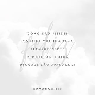 Romanos 4:7-8 - Bem-aventurados aqueles cujas maldades são perdoadas, e cujos pecados são cobertos. Bem-aventurado o homem a quem o Senhor não imputa o pecado.