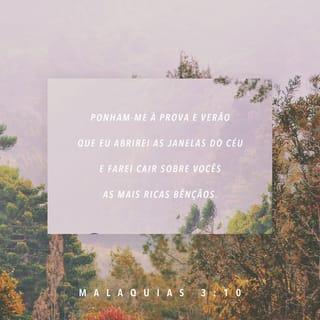 Malaquias 3:10 - Trazei todos os dízimos à casa do Tesouro, para que haja mantimento na minha casa; e provai-me nisto, diz o SENHOR dos Exércitos, se eu não vos abrir as janelas do céu e não derramar sobre vós bênção sem medida.