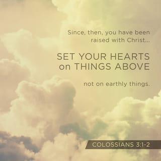 Colossians 3:1 - Since, then, you have been raised with Christ, set your hearts on things above, where Christ is, seated at the right hand of God.