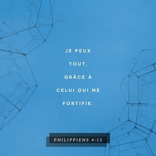 Philippiens 4:13 - Je suis capable de tout cela grâce au Christ qui me rend fort.