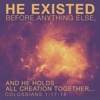 Colossians 1:15-18a - We look at this Son and see the God who cannot be seen. We look at this Son and see God’s original purpose in everything created. For everything, absolutely everything, above and below, visible and invisible, rank after rank after rank of angels—everything got started in him and finds its purpose in him. He was there before any of it came into existence and holds it all together right up to this moment. And when it comes to the church, he organizes and holds it together, like a head does a body.