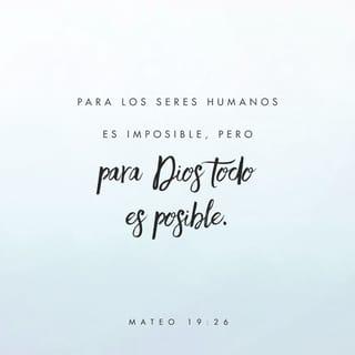 S. Mateo 19:26 - Y mirándolos Jesús, les dijo: Para los hombres esto es imposible; mas para Dios todo es posible.