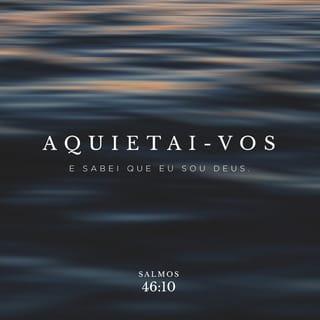 Salmos 46:10 - “Parem de lutar e saibam que eu sou Deus!
Serei exaltado entre as nações,
serei exaltado na terra.”