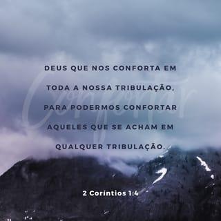 2Coríntios 1:3-4 - Bendito seja o Deus e Pai de nosso Senhor Jesus Cristo, o Pai das misericórdias e o Deus de toda consolação, que nos consola em toda a nossa tribulação, para que também possamos consolar os que estiverem em alguma tribulação, com a consolação com que nós mesmos somos consolados de Deus.