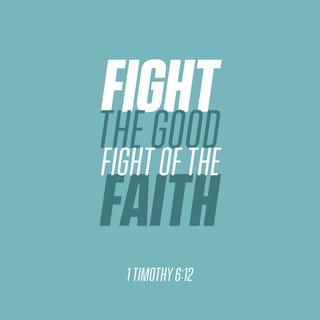 1 Timothy 6:12 - Fight the good fight of faith; take hold of the eternal life to which you were called, and you made the good confession in the presence of many witnesses.