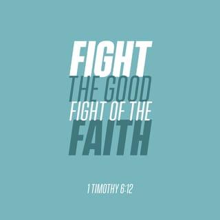 1 Timothy 6:12 - Fight the good fight for the true faith. Hold tightly to the eternal life to which God has called you, which you have declared so well before many witnesses.