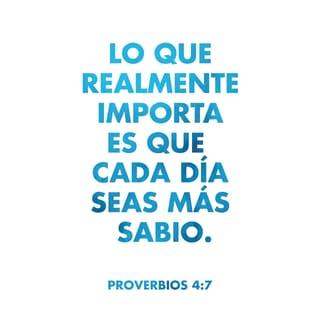 Proverbios 4:7-9 - La sabiduría es lo primero. ¡Adquiere sabiduría!
Por sobre todas las posesiones, adquiere discernimiento.
Estima a la sabiduría y ella te exaltará;
abrázala y ella te honrará;
te pondrá en la cabeza una hermosa diadema;
te obsequiará una bella corona».