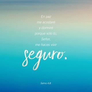 Salmo 4:8 - En paz me acostaré y así también dormiré;
porque solo tú, SEÑOR, me haces habitar seguro.